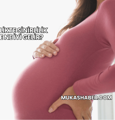 Hamilelikte Sinirlilik Haline Ne İyi Gelir?