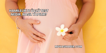 Hamilelikte Üçlü Test Nedir, Nasıl Yapılır?