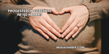 Progesteron Gebelikte Ne İşe Yarar?