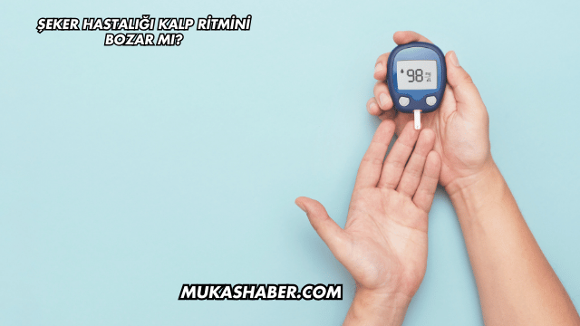Şeker Hastalığı Kalp Ritmini Bozar mı?