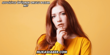 Sevgiliyle Öpüşmek Orucu Bozar mı?