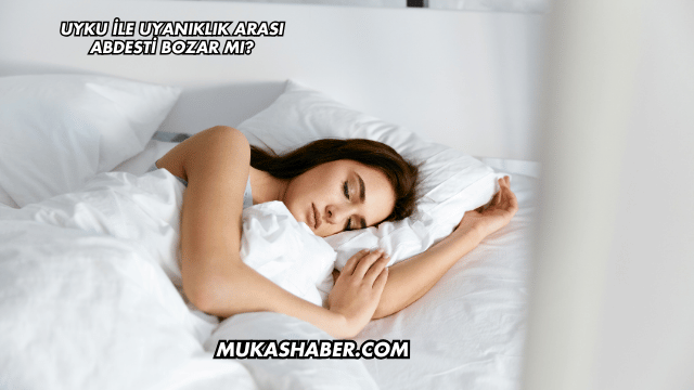 Uyku ile Uyanıklık Arası Abdesti Bozar mı?