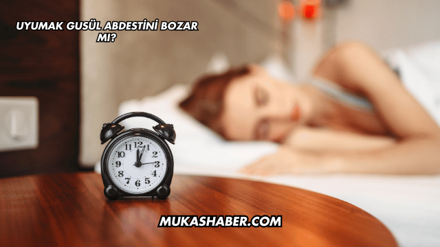 Uyumak Gusül Abdestini Bozar mı?