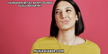 Vajinadan Beyaz Akıntı Gelmesi Guslü Bozar mı?