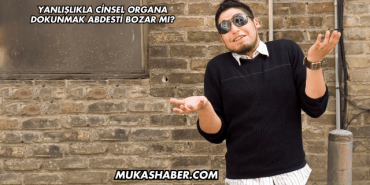 Yanlışlıkla Cinsel Organa Dokunmak Abdesti Bozar mı?