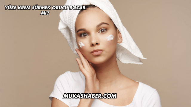 Yüze Krem Sürmek Orucu Bozar mı?