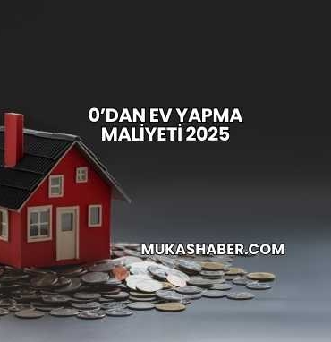 0’dan Ev Yapma Maliyeti 2025