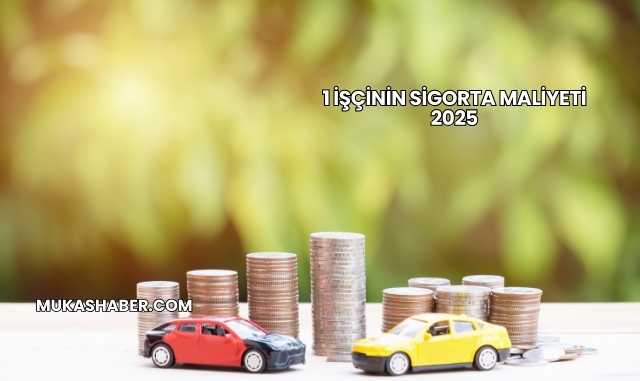 1 İşçinin Sigorta Maliyeti 2025