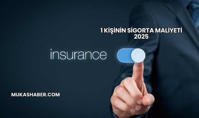 1 Kişinin Sigorta Maliyeti 2025