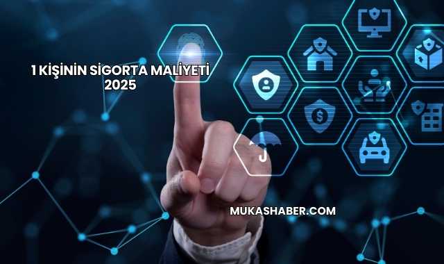 1 Kişinin Sigorta Maliyeti 2025