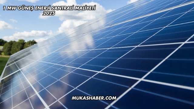 1 MW Güneş Enerji Santrali Maliyeti 2025