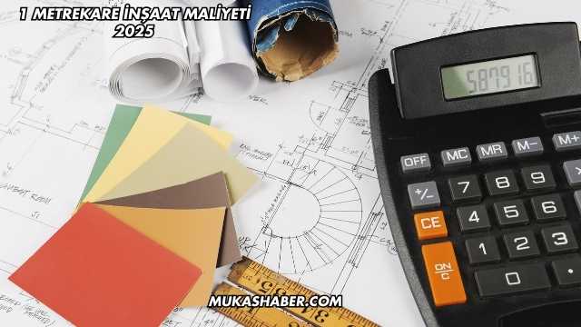 1 Metrekare İnşaat Maliyeti 2025