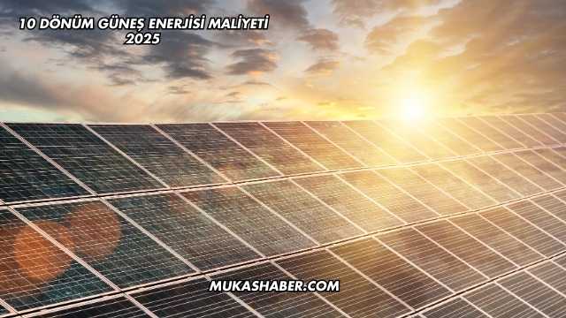 10 Dönüm Güneş Enerjisi Maliyeti 2025