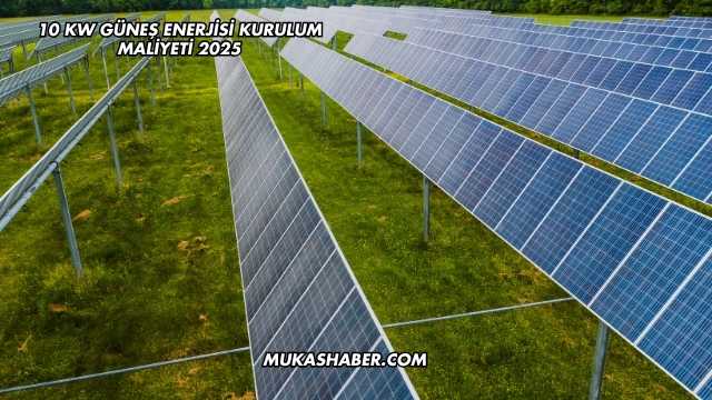 10 Kw Güneş Enerjisi Kurulum Maliyeti 2025