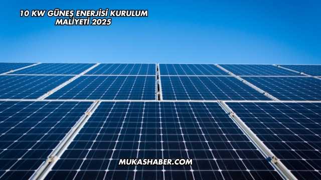 10 Kw Güneş Enerjisi Kurulum Maliyeti 2025