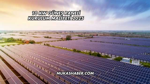 10 kw Güneş Paneli Kurulum Maliyeti 2025