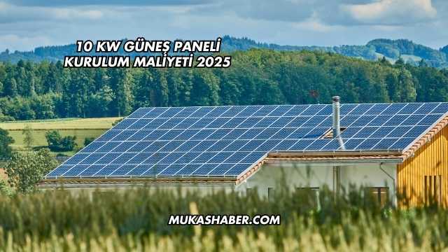 10 kw Güneş Paneli Kurulum Maliyeti 2025