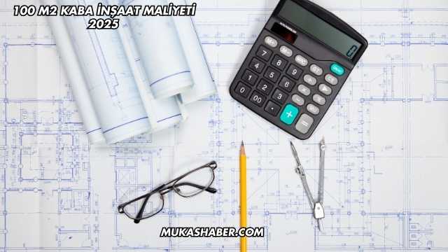 100 M2 Kaba İnşaat Maliyeti 2025