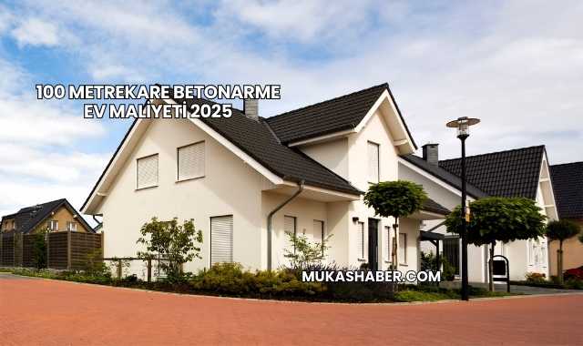 100 Metrekare Betonarme Ev Maliyeti 2025