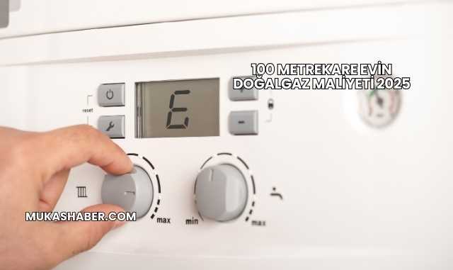 100 Metrekare Evin Doğalgaz Maliyeti 2025