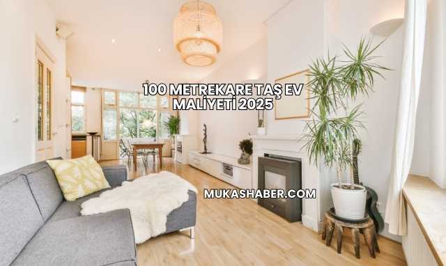 100 Metrekare Taş Ev Maliyeti 2025