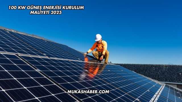100 kW Güneş Enerjisi Kurulum Maliyeti 2025