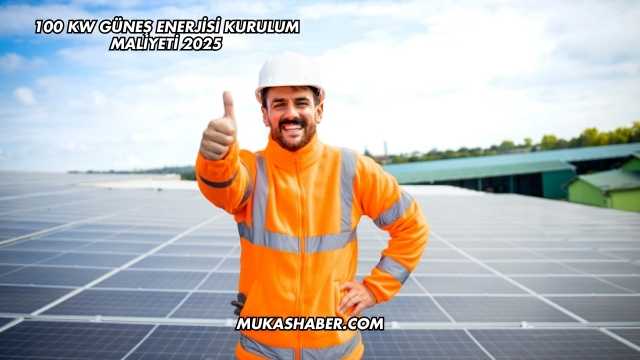 100 kW Güneş Enerjisi Kurulum Maliyeti 2025