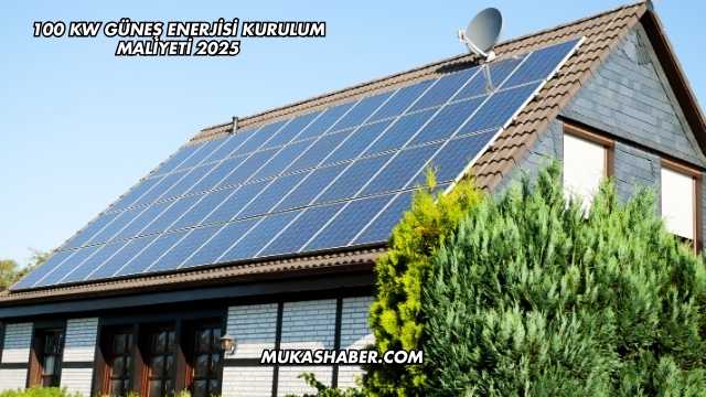 100 kW Güneş Enerjisi Kurulum Maliyeti 2025