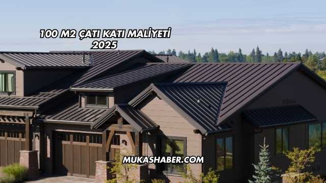100 m2 Çatı Katı Maliyeti 2025