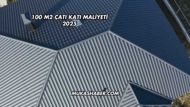 100 m2 Çatı Katı Maliyeti 2025