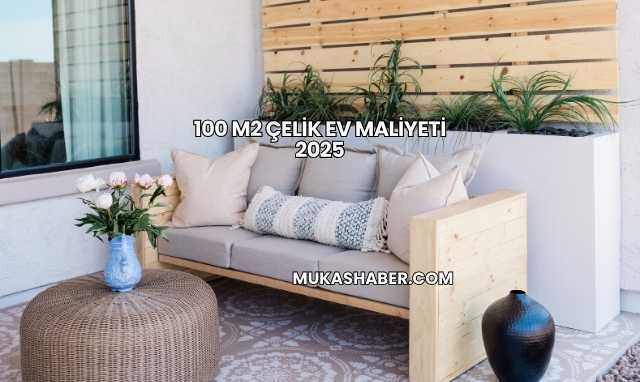 100 m2 Çelik Ev Maliyeti 2025