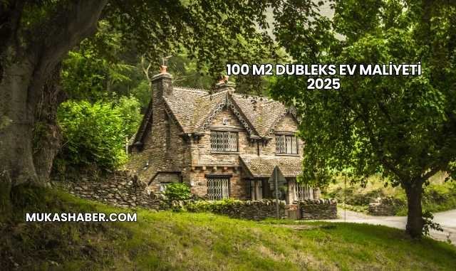 100 m2 Dubleks Ev Maliyeti 2025