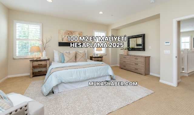 100 m2 Ev Maliyeti Hesaplama 2025
