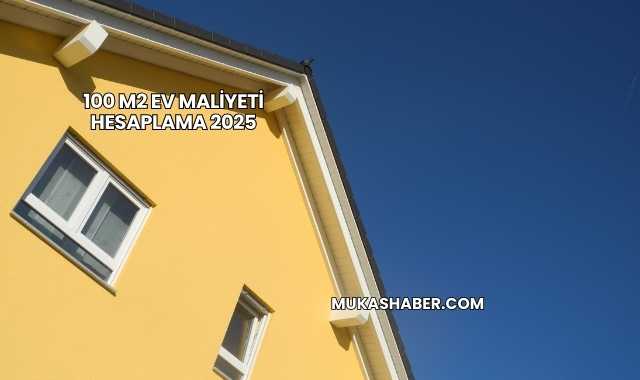 100 m2 Ev Maliyeti Hesaplama 2025