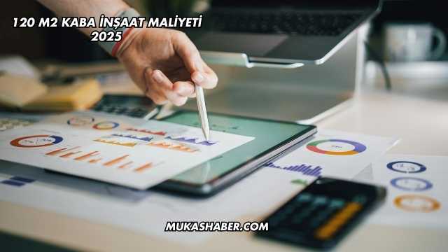 120 M2 Kaba İnşaat Maliyeti 2025