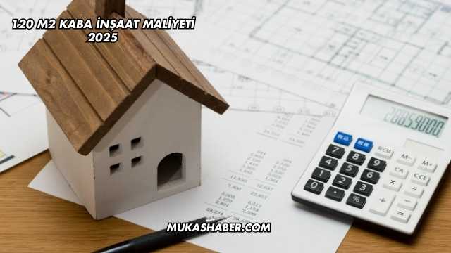120 M2 Kaba İnşaat Maliyeti 2025