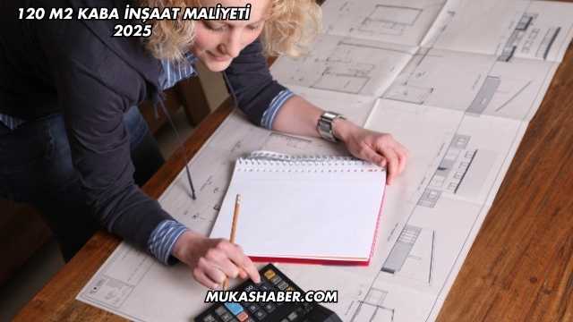 120 M2 Kaba İnşaat Maliyeti 2025