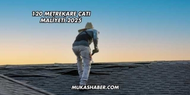 120 Metrekare Çatı Maliyeti 2025