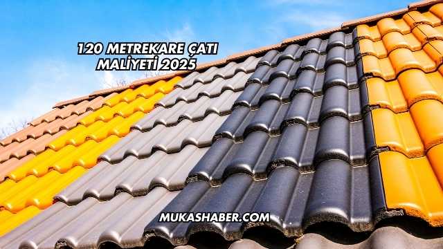 120 Metrekare Çatı Maliyeti 2025