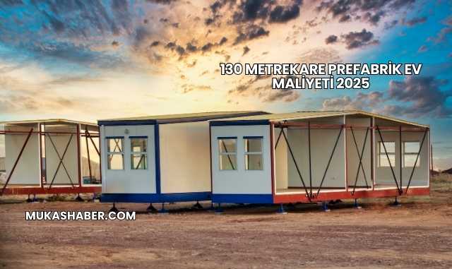 130 Metrekare Prefabrik Ev Maliyeti 2025