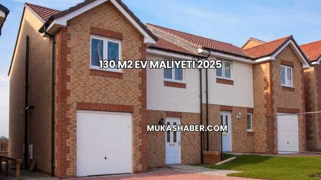130 m2 Ev Maliyeti 2025