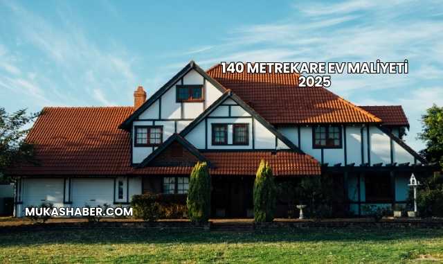 140 Metrekare Ev Maliyeti 2025
