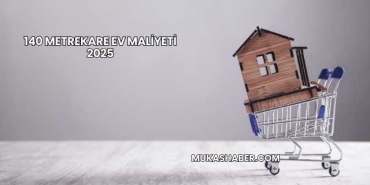 140 Metrekare Ev Maliyeti 2025