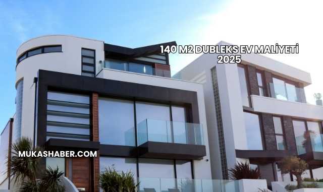 140 m2 Dubleks Ev Maliyeti 2025