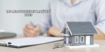 140 m2 Dubleks Ev Maliyeti 2025