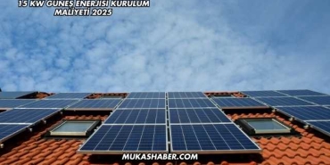 15 Kw Güneş Enerjisi Kurulum Maliyeti 2025