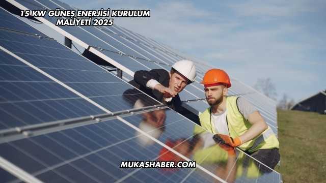15 Kw Güneş Enerjisi Kurulum Maliyeti 2025