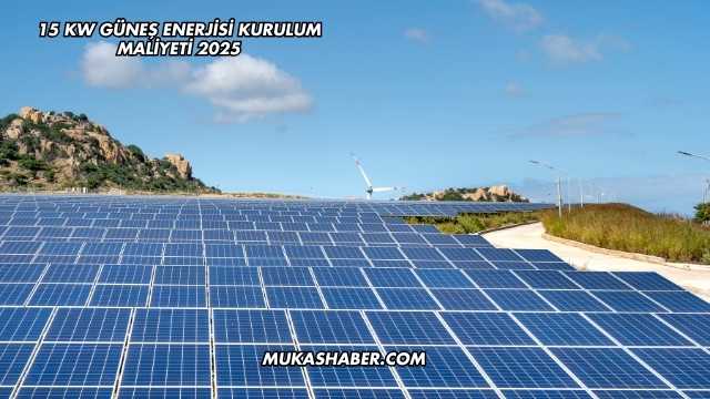 15 Kw Güneş Enerjisi Kurulum Maliyeti 2025