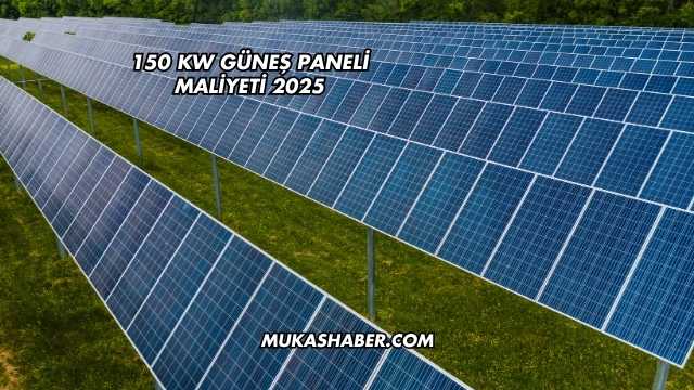 150 KW Güneş Paneli Maliyeti 2025