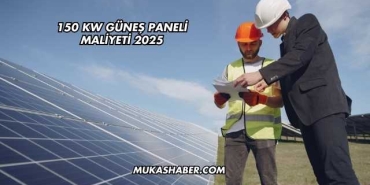 150 KW Güneş Paneli Maliyeti 2025
